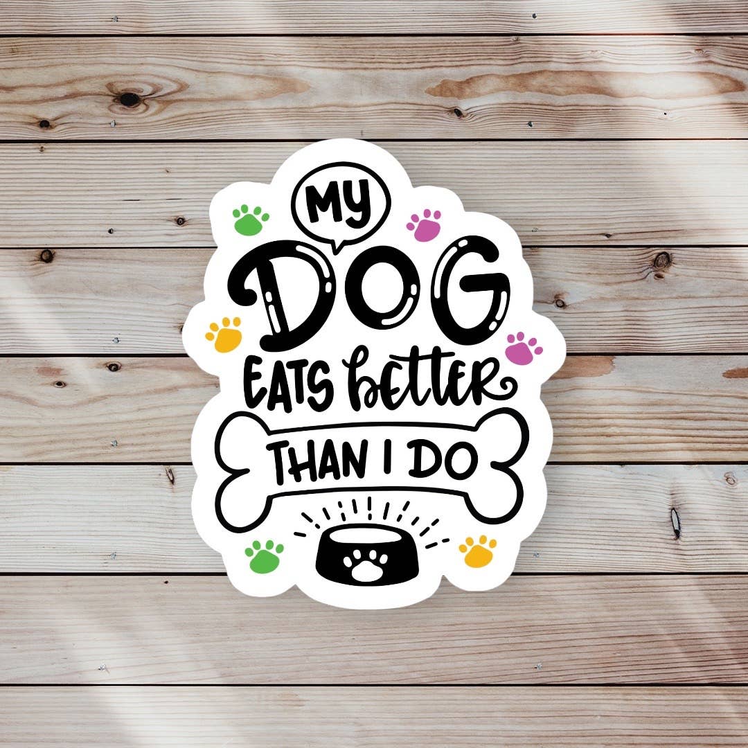 My Dog Eats Better Than I Do Sticker