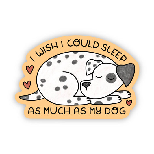 "I wish I could sleep as much as my dog" Sticker