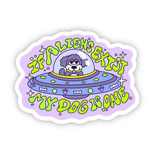 "If Aliens Exist, My Dog Is One" Funny Sticker