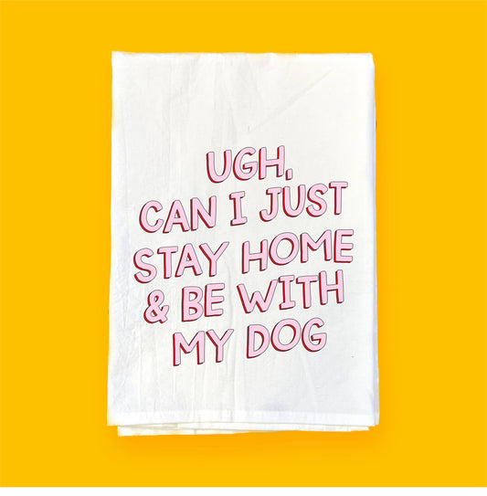Can I Just Stay Home with My Dog | Flour Sack Towel