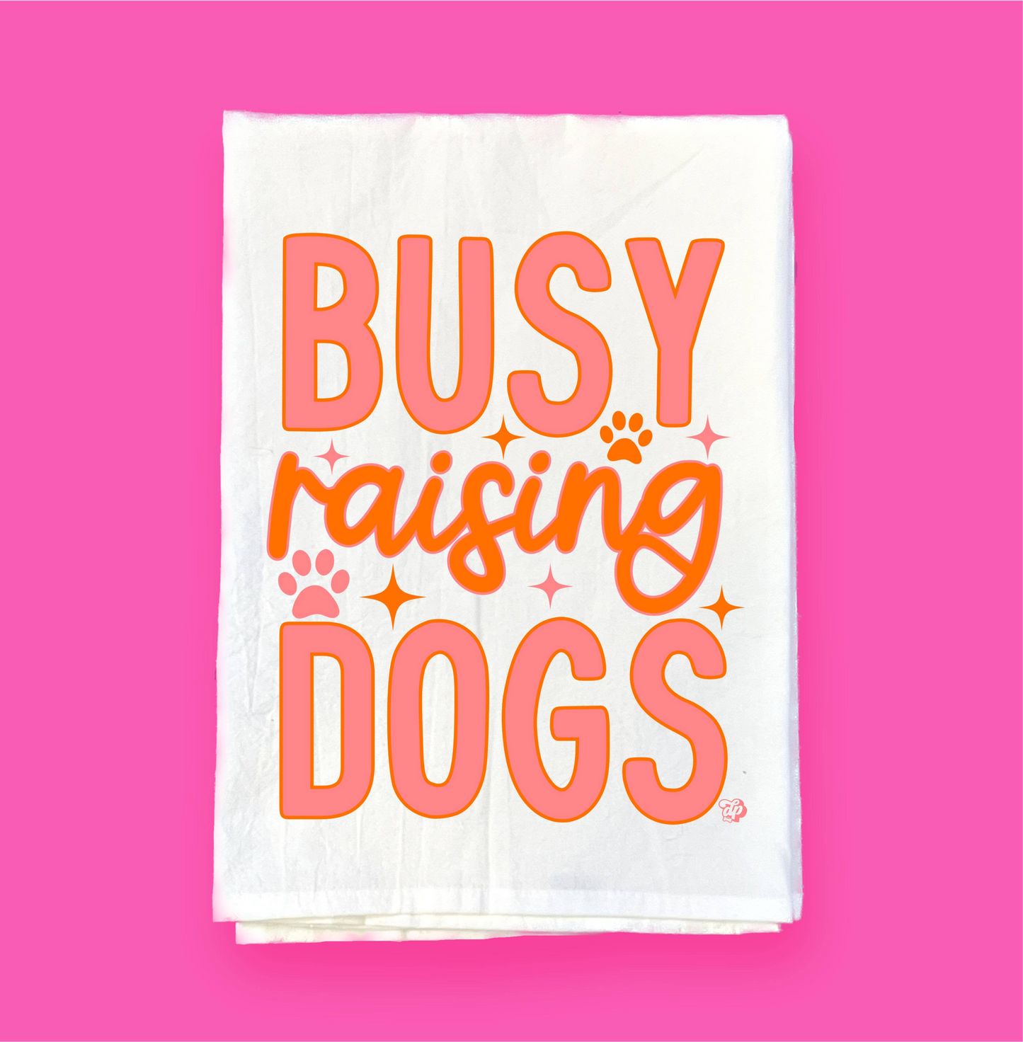 Busy Raising Dogs | Flour Sack Towel
