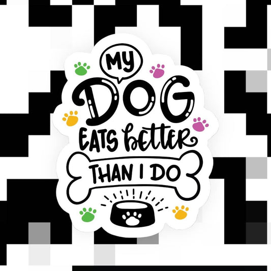 My Dog Eats Better Than I Do Sticker