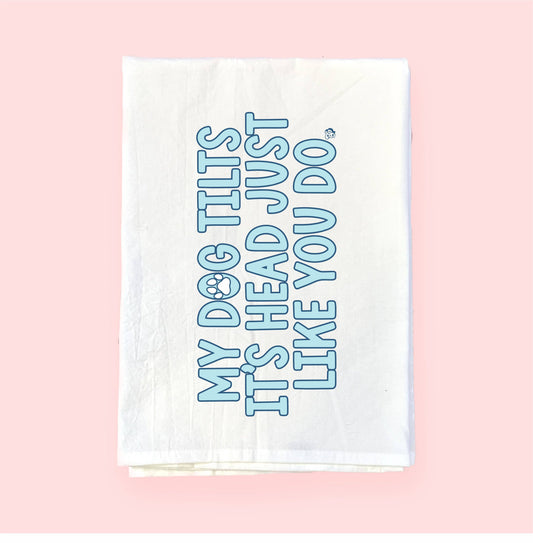 My Dog Tilts It's Head | Flour Sack Towel
